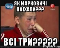 Як Марковичі поїхали??? Всі ТРИ?????