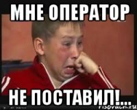 мне оператор не поставил!...