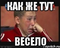 как же тут весело