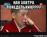 Как завтра понедельник???? 
