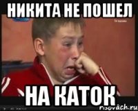 Никита не пошел на каток