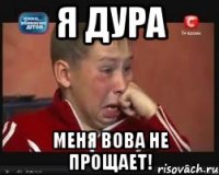 Я дура Меня вова не прощает!