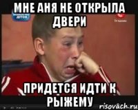 Мне аня не открыла двери Придется идти к рыжему