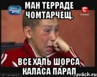 ман терраде чомтарчещ. Все халь шорса каласа парап