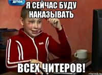 Я сейчас буду наказывать всех читеров!