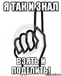 Я так и знал взять и поделить!