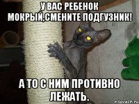 у вас ребенок мокрый,смените подгузник! а то с ним противно лежать.