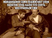 Майданщики сами поджигают свои палатки, чтоб было что снять инстранным СМИ 