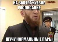 на завтра хуевое расписание шучу нормальные пары