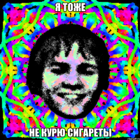 я тоже не курю сигареты