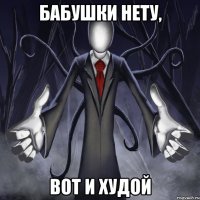 бабушки нету, вот и худой