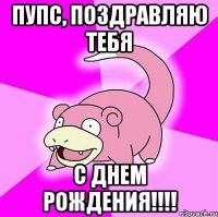 Пупс, поздравляю тебя с днем рождения!!!!