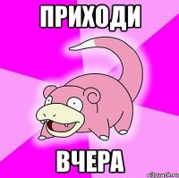 приходи вчера