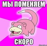 Мы поменяем скоро