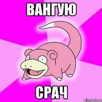 ВАНГУЮ СРАЧ