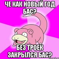 че как новый год бас? без троек закрылся бас?