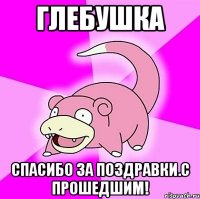 Глебушка Спасибо за поздравки.С прошедшим!