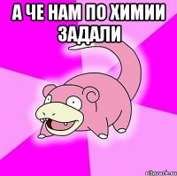 А че нам по химии задали 
