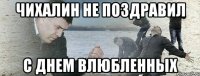 чихалин не поздравил с днем влюбленных