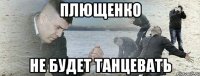 ПЛЮЩЕНКО НЕ БУДЕТ ТАНЦЕВАТЬ