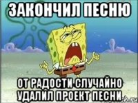 закончил песню от радости случайно удалил проект песни