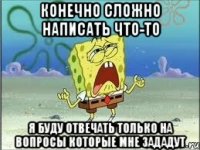 Конечно сложно написать что-то Я буду отвечать только на вопросы которые мне зададут