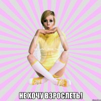  не хочу взрослеть!