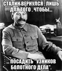 Сталин вернулся , лишь для того , чтобы... ... посадить "узников Болотного дела".