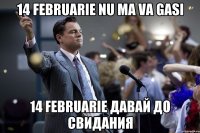 14 Februarie nu ma va gasi 14 februarie Давай До Свидания