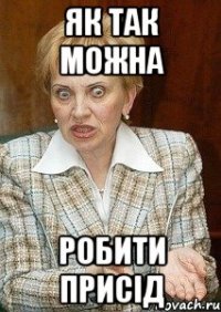 Як так можна робити присід