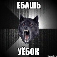 ЕБАШЬ УЁБОК