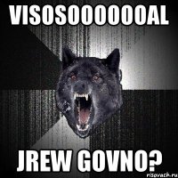 Visosooooooal jrew govno?