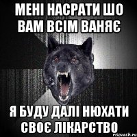 Мені насрати шо вам всім ваняє Я буду далі нюхати своє лікарство