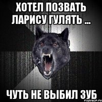 Хотел позвать Ларису гулять ... ЧУТЬ НЕ ВЫБИЛ ЗУБ