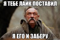 Я ТЕБЕ ЛАЙК ПОСТАВИЛ Я ЕГО И ЗАБЕРУ