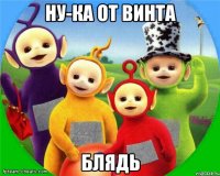 Ну-ка от винта Блядь