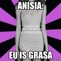 ANISIA: eu is grasa