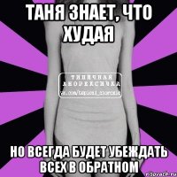 Таня знает, что худая но всегда будет убеждать всех в обратном