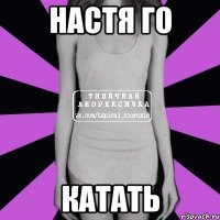 настя го катать