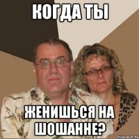 Когда ты женишься на Шошанне?
