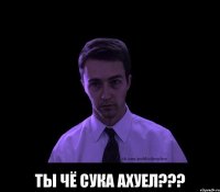  Ты чё сука ахуел???