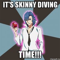 It's skinny diving time!!!