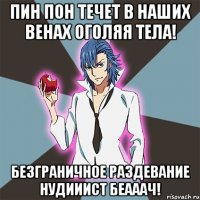 ПИН ПОН ТЕЧЕТ В НАШИХ ВЕНАХ ОГОЛЯЯ ТЕЛА! БЕЗГРАНИЧНОЕ РАЗДЕВАНИЕ НУДИИИСТ БЕАААЧ!