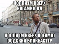 Нолли (М кверх ногами)оод Нолли (м кверх ногами) оодский блокбастер