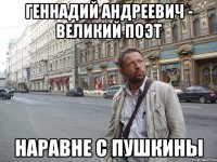 Геннадий Андреевич - великий Поэт Наравне с Пушкины