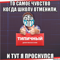 То самое чувство когда школу отменили, и тут я проснулся