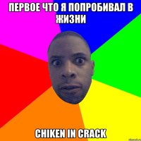 Первое что я попробивал в жизни Chiken in Crack