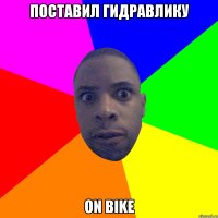 поставил гидравлику on bike