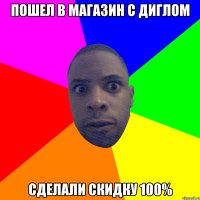 Пошел в магазин с диглом сделали скидку 100%