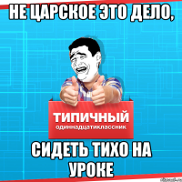 не царское это дело, сидеть тихо на уроке